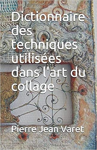 Amazon Fr Dictionnaire Des Techniques Utilisees Dans L Art Du Collage Varet Pierre Jean Livres