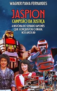 Livro JASPION, CAMPEÃO DA JUSTIÇA: A História do Seriado Japonês que conquistou o Brasil nos anos 80