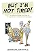 BUT I'M NOT TIRED! by 