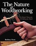 The Nature of Woodworking: The Quiet Pleasures of Crafting by Hand by 