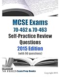 MCSE Exams 70-462 & 70-463 Self-Practice Review Questions 2015 Edition: (with 90 questions)