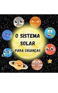 Livro O Sistema Solar para Crianças: Tudo sobre os planetas e o universo para os pequenos exploradores do espaço que querem aprender mais sobre este mundo fantástico. O meu primeiro livro de ciências