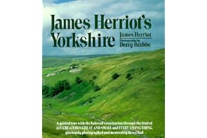 James Herriot's Yorkshire: A Guided Tour With the Beloved Veterinarian Through the Land of All Creatures Great And Small And Every Living Thing, Gloriously Photographed and Memorably Described