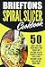 Brieftons Spiral Slicer Cookbook: 50 Quick, Low Carb Veggie Meals-Turn Veggies Into Delicious Healthy Spaghetti, Endless Pasta Strips, Delicious Salads, Coleslaw And Onion Rings