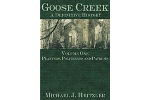 Goose Creek, A Definitive History: Planters, Politicians and Patriots