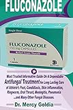 FLUCONAZOLE: Most Trusted Informative Guide On A Dependable Antifungal Treatment For Long Lasting Cure Of Athlete Foot, Candidiasis, Skin Inflammation ... Pneumonia...And Many Other Fungal Diseases
