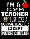 I'm A Gym Teacher Just Like A Normal Teacher Except Much Cooler: Thank You Gift For Teacher (Teacher Appreciation Gift Notebook)(8.5 x 11 Composition Notebook)