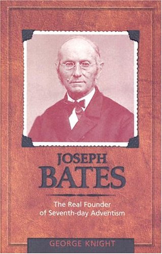 Joseph Bates: The Real Founder of Seventh-day Adventism by George R Knight