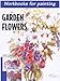 Garden Flowers: Workbooks for Painting by
