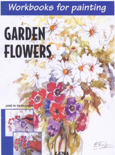 Garden Flowers: Workbooks for Painting by J.M. Parramon