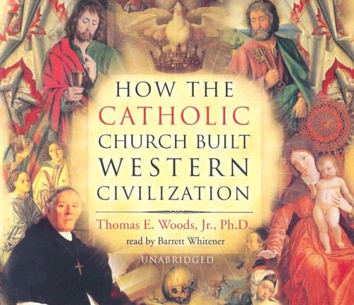 [D.O.W.N.L.O.A.D] How the Catholic Church Built Western Civilization [UNABRIDGED] W.O.R.D