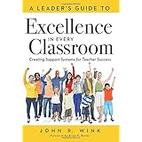 A Leader's Guide to Excellence in Every Classroom: Creating Support Systems for Teacher Success - explore what it means to be a self-actualized education leader and how to inspire leadership in others