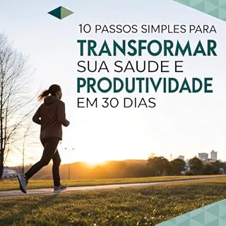 Livro 10 Passos simples para transformar sua saúde e produtividade em 30 Dias: "Mude hábitos, mude sua vida: um plano rápido e descomplicado para o sucesso pessoal."
