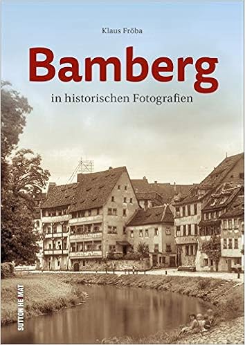 Bamberg In Historischen Fotografien 130 Bilder Aus Dem Alten Bamberg Sutton Archivbilder Amazon De Froba Klaus Bucher