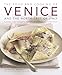 Food & Cooking of Venice & the North-East of Italy: 65 classic dishes from Veneto, Trentino-Alto Adige and Friuli-Venezia Giulia by 