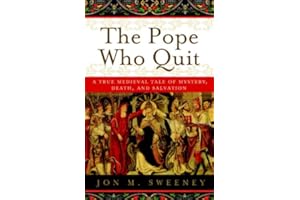 The Pope Who Quit: A True Medieval Tale of Mystery, Death, and Salvation