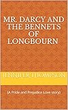 MR. DARCY AND THE BENNETS OF LONGBOURN (A PRIDE AND PREJUDICE LOVE STORY): (A Pride and Prejudice Love story)