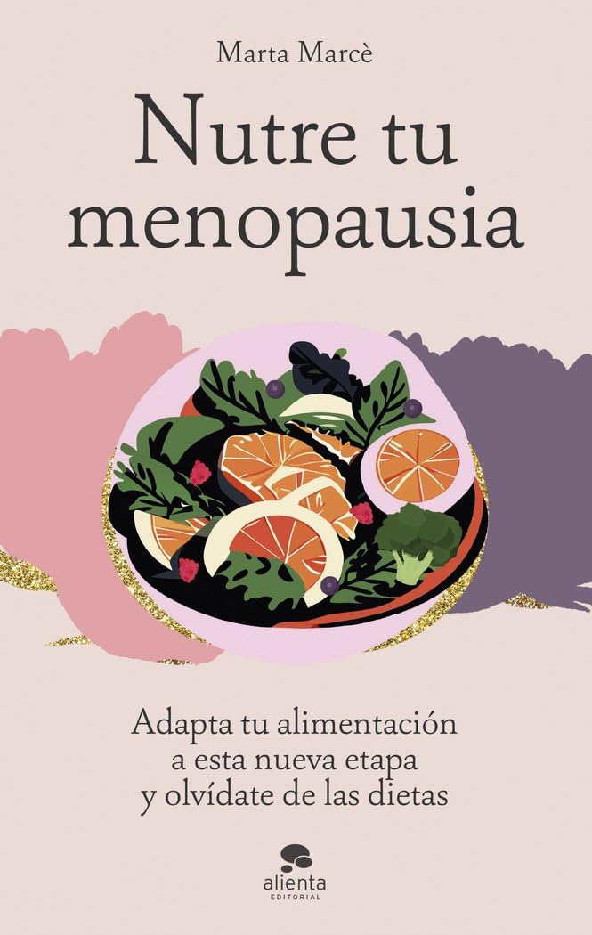 Nutre tu menopausia: Adapta tu alimentación a esta nueva etapa y olvídate de las dietas (Alienta)