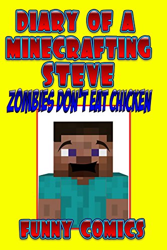Download Diary Of A Minecrafting Steve: Zombies Don't Eat Chicken (Minecraft Books Book 1)