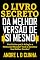 Livro O LIVRO SECRETO DA MELHOR VERSÃO DE SI MESMO: Você Acha que Já Atingiu Seu Máximo Potencial? Você Conhece a Melhor Versão de Si Mesmo?