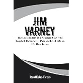 JIM VARNEY: A Man Who Was Ernest: The Untold Story of a Southern Star Who Laughed Through His Pain and Lived Life on His Own Terms