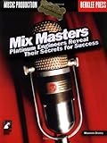 Mix Masters: Platinum Engineers Reveal Their Secrets for Success by Maureen Droney