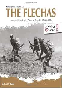 The Flechas Insurgent Hunting In Eastern Angola 1965 1974 Africa War Series 11 By John P Cann Sep 2013 John P Cann 8601418169666 Amazon Com Books
