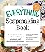 The Everything Soapmaking Book: Learn How to Make Soap at Home with Recipes, Techniques, and Step-by-Step Instructions - Purchase the right equipment ... soaps, and Package and sell your creations by Alicia Grosso