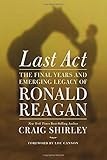 Last Act: The Final Years and Emerging Legacy of Ronald Reagan
