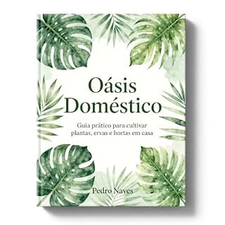 Livro O Oásis Doméstico: O Guia Definitivo para Cultivar Vida, Beleza e Bem-Estar na Sua Casa