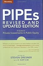 PIPEs: A Guide to Private Investments in Public Equity: Revised and Updated Edition PIPEs: A Guide to Private Investments in Public Equity: Revised and Updated Edition