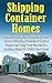Shipping Container Homes: Amazing Shipping Container Homes Ideas And Shipping Container House Pictures And Why You Should Be Making Plans To Build One Now! (Shipping Container House Plans)