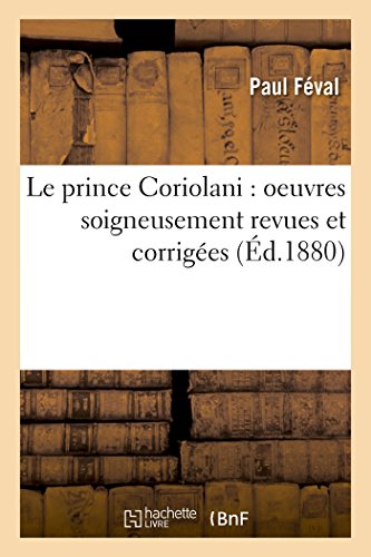 Le Prince Coriolani: Oeuvres Soigneusement Revues Et Corrigees (French Edition)