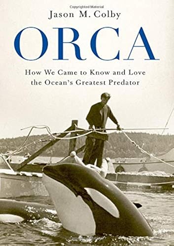 Download Orca: How We Came to Know and Love the Ocean's Greatest Predator PDF