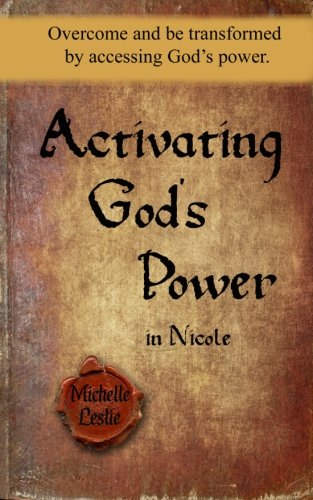 Activating God's Power in Nicole: Overcome and be transformed by accessing God's power.