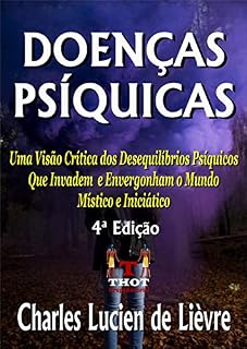 Livro Doenças Psíquicas: Uma Visão Crítica dos Desequilíbrios Psíquicos que Invadem e Envergonham o Mundo Místico e Iniciático