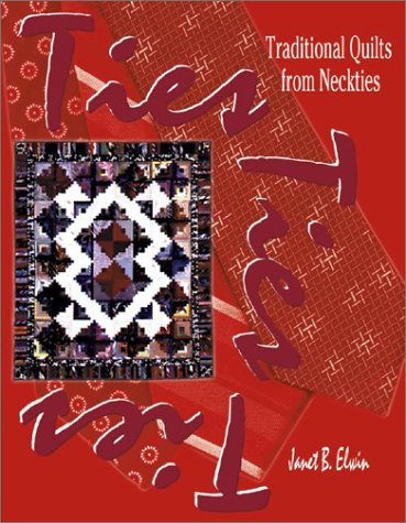 Ties Ties Ties: Traditional Quilts from Neckties by Janet B. Elwin