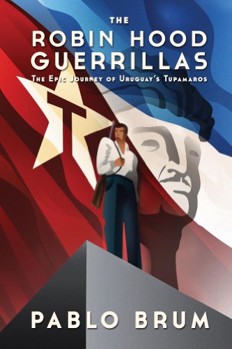 The Robin Hood Guerrillas The Epic Journey Of Uruguay S