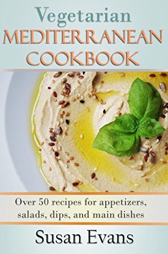 Vegetarian  Mediterranean  Cookbook: Over 50 recipes for appetizers, salads, dips, and main dishes