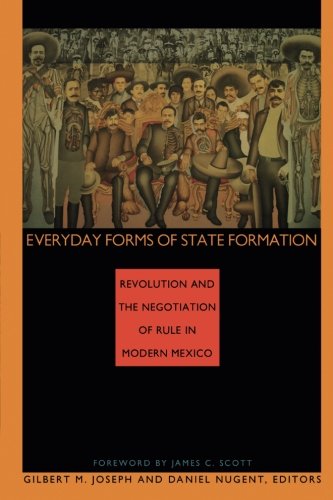 Everyday Forms of State Formation: Revolution and the Negotiation of Rule in Modern Mexico
