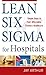 Lean Six Sigma for Hospitals: Simple Steps to Fast, Affordable, and Flawless Healthcare