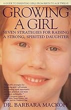 Growing a Girl: Seven Strategies for Raising a Strong, Spirited Daughter