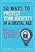50 Ways to Protect Your Identity in a Digital Age: New Financial Threats You Need to Know and How to by Steve Weisman