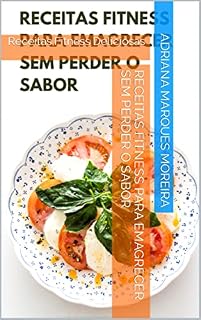 Livro Receitas Fitness para Emagrecer sem Perder o Sabor: Receitas Fitness Deliciosas