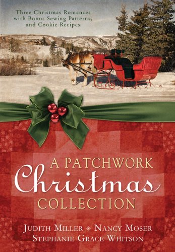A Patchwork Christmas: Three Christmas Romances with Bonus Handcraft Patterns and Cookie Recipes by Judith Mccoy Miller