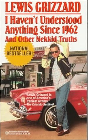 Image result for I Havenâ€™t Understood Anything Since 1962; And Other Nekkid Truths, Lewis Grizzard,