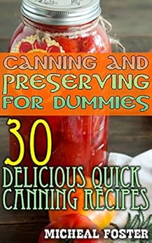 Canning And Preserving For Dummies: 30 Delicious Quick Canning Recipes: (Home Canning Recipes, Pressure Canning Recipes) (Can Cooker Recipe Book, Canning And Preserving Recipes) by [Foster, Micheal]