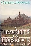 A Traveller on Horseback: In Eastern Turkey and Iran by 