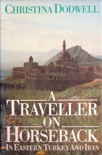 A Traveller on Horseback: In Eastern Turkey and Iran by Christina Dodwell