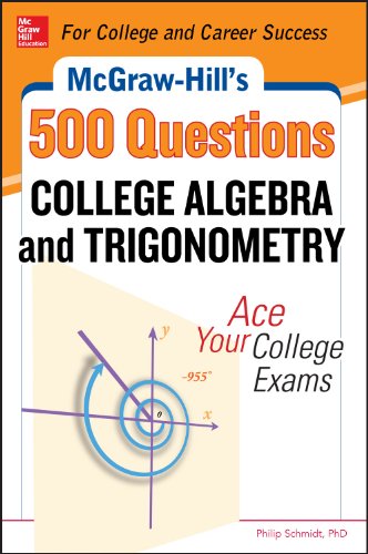 McGraw-Hill's 500 College Algebra and Trigonometry Questions: Ace Your College Exams: 3 Reading Tests + 3 Writing Tests + 3 Mathematics Tests (McGraw-Hill's 500 Questions)